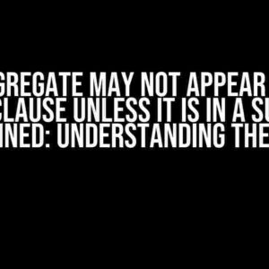 An Aggregate May Not Appear in the WHERE Clause Unless It Is in a Subquery Contained: Understanding the Rules