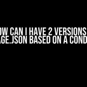 How Can I Have 2 Versions in Package.json Based on a Condition?