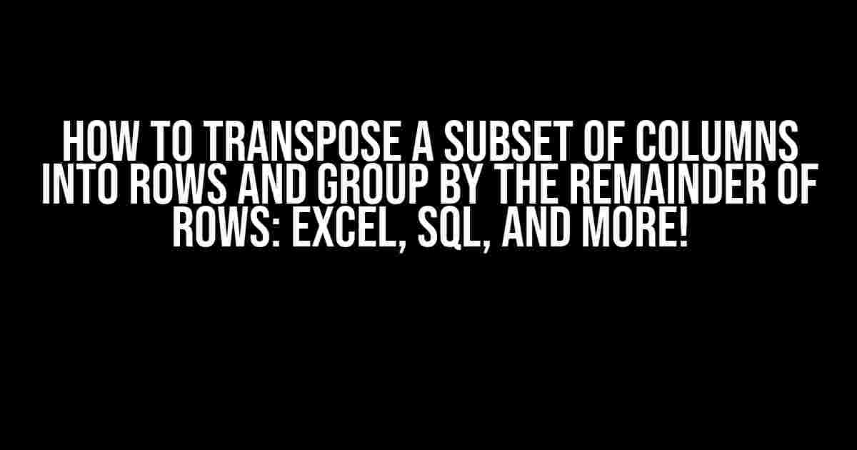 How to Transpose a Subset of Columns into Rows and Group by the Remainder of Rows: Excel, SQL, and More!