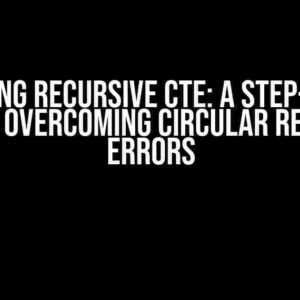 Mastering Recursive CTE: A Step-by-Step Guide to Overcoming Circular Reference Errors