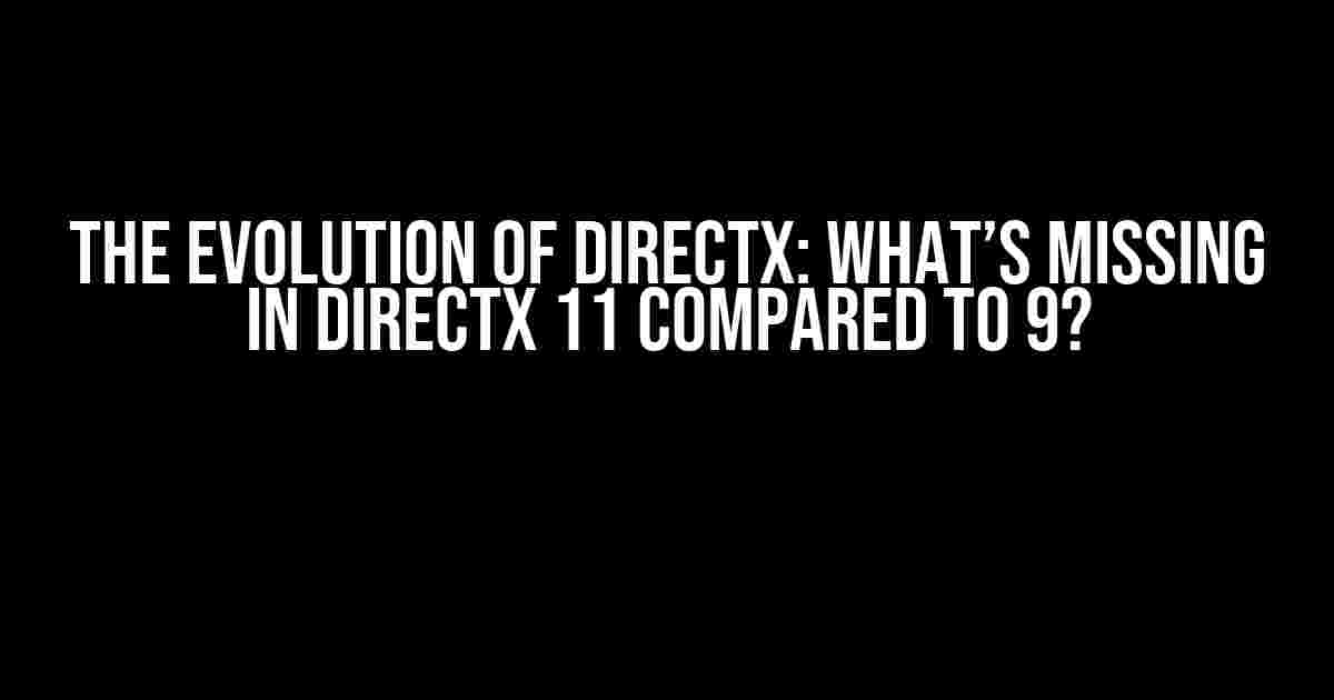 The Evolution of DirectX: What’s Missing in DirectX 11 Compared to 9?