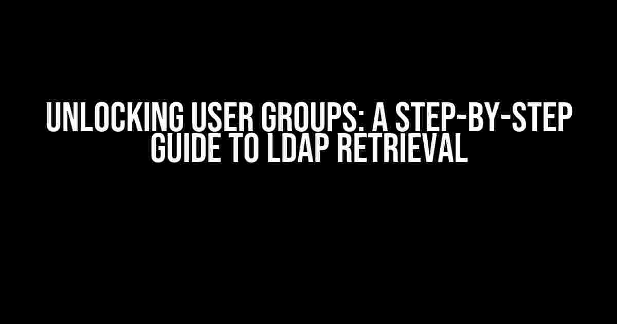 Unlocking User Groups: A Step-by-Step Guide to LDAP Retrieval